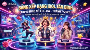 BẢNG XẾP HẠNG IDOL TÂN BINH TOP 5 BÙNG NỔ FOLLOW - THÁNG 7/2026